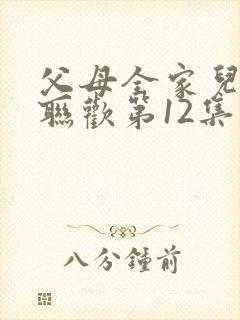 父母全家儿女大联欢第12集