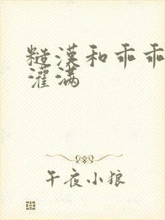 糙汉和乖乖女H灌满