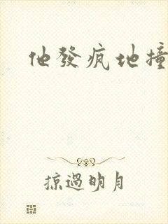 他发疯地撞着他