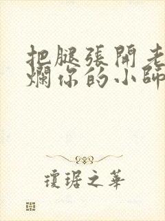 把腿张开老子臊烂你的小师尊漫画