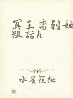 冥王脔到她哭h粗话h