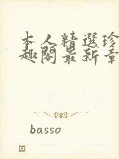 本人精选珍藏笔趣阁最新章节更新