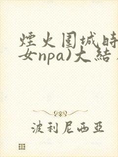 烟火围城时(父女npa)大结局