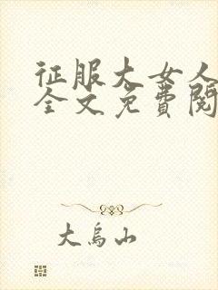 征服大女人小说全文免费阅读