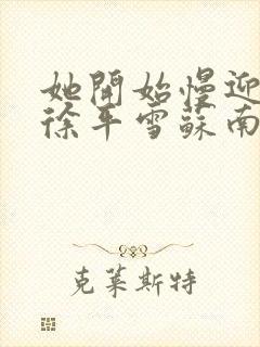 她开始慢迎迎合徐平雪苏南风