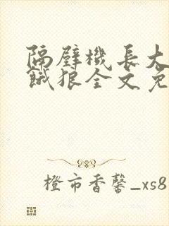 隔壁机长大叔是饿狼全文免费阅读