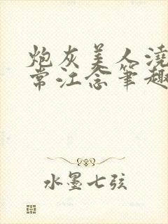 炮灰美人浇灌日常江念笔趣阁