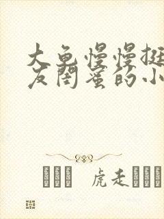 大龟慢慢挺进女友闺蜜的小说