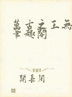 万古之王无弹窗笔趣阁