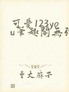 可爱123you笔趣阁无弹窗全文阅读