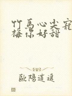 竹马心尖宠小青梅你好甜