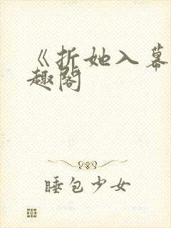 《折她入幕》笔趣阁