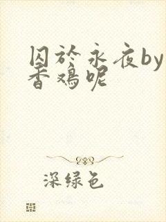 囚于永夜by麦香鸡呢
