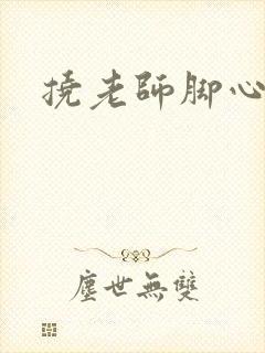 挠老师脚心小说