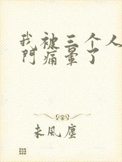 我被三个人开三门痛晕了