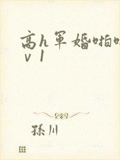 高h军婚啪啪1ⅴ1