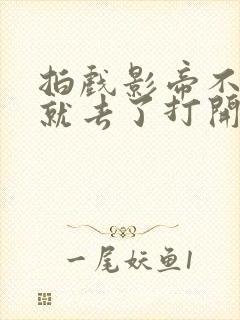 拍戏影帝不小心就去了打开暗扣