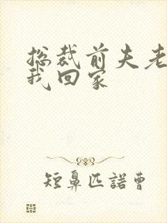 总裁前夫老婆跟我回家