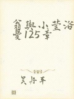 翁与小莹浴室欢爱125章