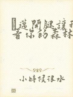 巜迈开腿让我看看你的森林