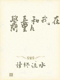 学长和我在卫生间里h