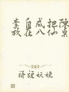 李自成把陈圆圆放在八仙桌前