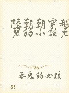 陆朝朝穿越成婴儿的小说免费阅读全文