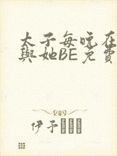 太子每晚在梦里与她BE免费阅读