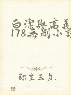 白洁与高义1～178无删小说