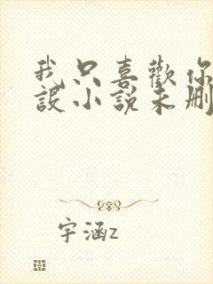 我只喜欢你的人设小说未删减免费