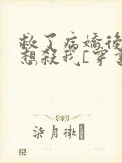 救了病娇后他总想杀我[穿书]