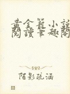 黄金笼小说免费阅读笔趣阁无弹窗