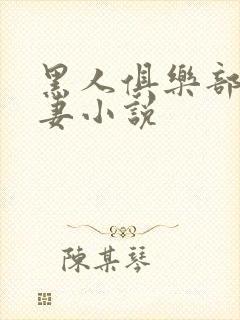 黑人俱乐部仑娇妻小说