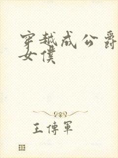 穿越成公爵家的女仆