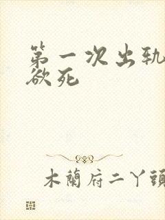 第一次出轨欲仙欲死