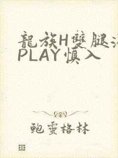 龙族H双腿涨灌PLAY慎入