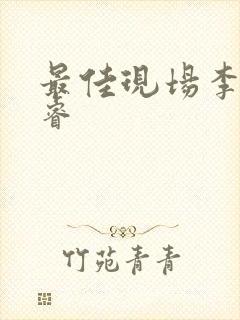 最佳现场李晟张睿