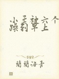 小柔被六个男人躁到早上