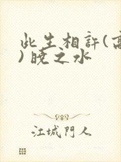 此生相许(高干) 晓之水