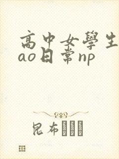 高中女学生挨cao日常np