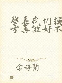 学长我们换个地方再做好不好