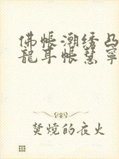 佛帐潮绣凸浮双龙耳帐慧宁法师