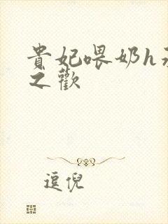 贵妃喂奶h承宠之欢