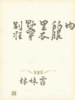 别墅里的肉奴不准穿衣服