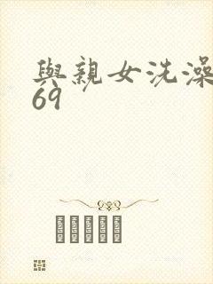 与亲女洗澡伦了69