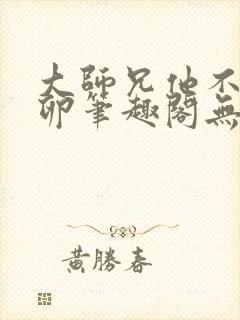 大师兄他不停产卵笔趣阁无弹窗