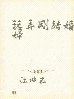 玩弄刚结婚的少妇