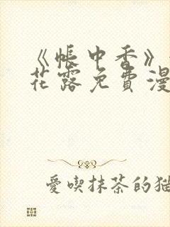 《帐中香》金银花露免费漫画