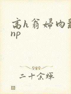 高h翁妇肉乱文np