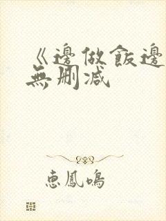 《边做饭边躁》无删减